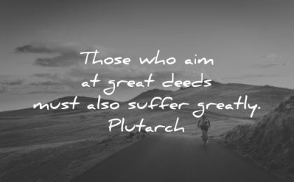 hard work quotes those who aim great deeds must also suffer greatly plutarch wisdom nature mountains