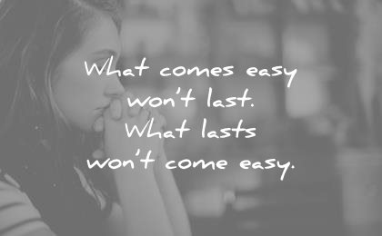 hard work quotes what comes easy lasts wont comes wisdom