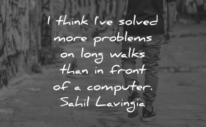 healing quotes think solved more problems long walks front computer sahil lavingia wisdom man