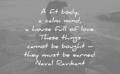 health quotes fit body calm mind house full love these things cannot bought they must earned naval ravikant wisdom