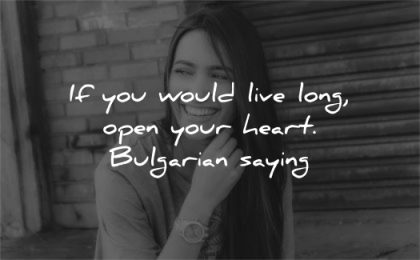 health quotes would live long open your heart bulgarian saying wisdom woman smiling