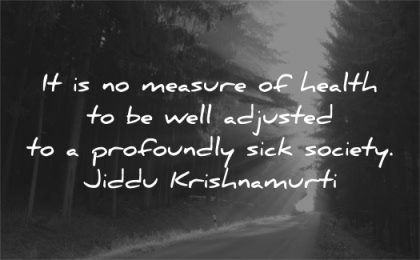 health quotes measure well adjusted profoundly sick society jiddu krishnamurti wisdom nature