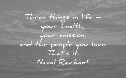 health quotes three things life your mission people you love thats naval ravikant wisdom