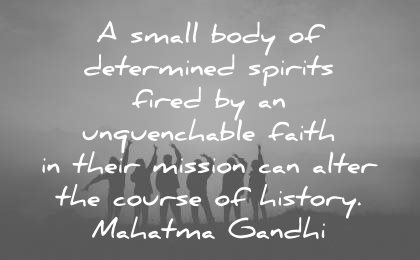 history quotes small body determined spirits fired unquenchable faith their mission alter course mahatma gandhi wisdom