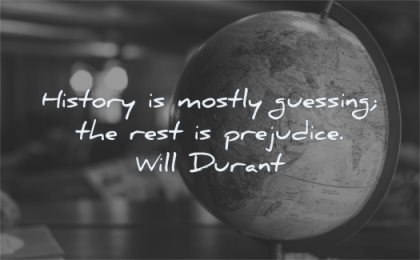 history quotes mostly guessing rest prejudice will durant wisdom globe earth planet