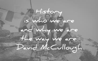 history quotes history who are why the way david mccullough wisdom