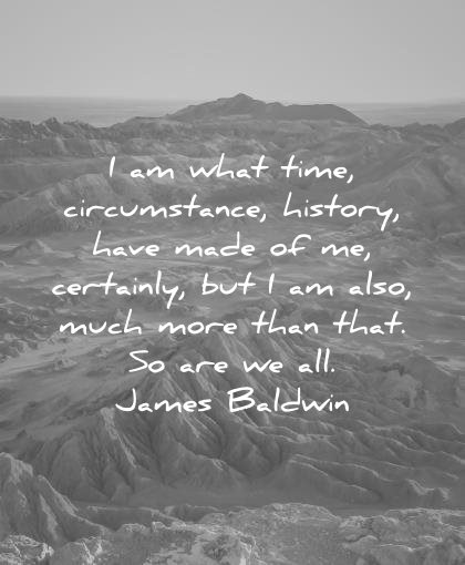 history quotes what time circumstance have made certainly also much more than that james baldwin wisdom