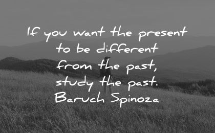 history quotes want present different from past study baruch spinoza wisdom man nature