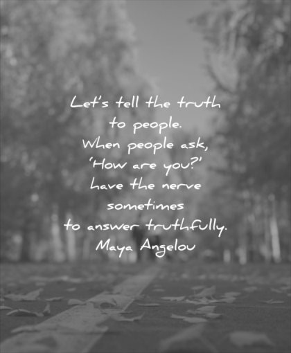 honesty quotes lets tell truth people when ask how are you have nerve sometimes answer truthfully maya angelou wisdom