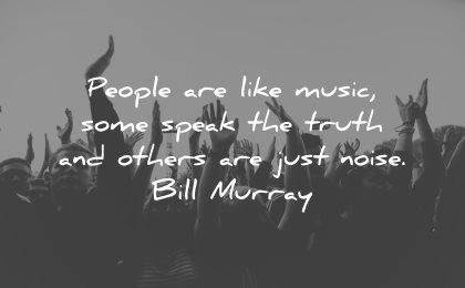 honesty quotes people like music some speak truth others just noise bill murray wisdom