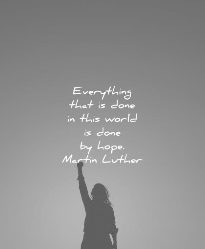 hope quotes everything that done this world done martin luther wisdom