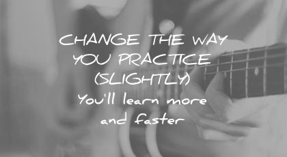 how to learn faster change way you practice slighly more faster wisdom quotes