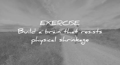 how to learn faster exercise build brain that resists physical shrinkage wisdom quotes