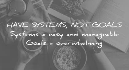 how to learn faster have systems not goals easy manageable overwhelming wisdom quotes