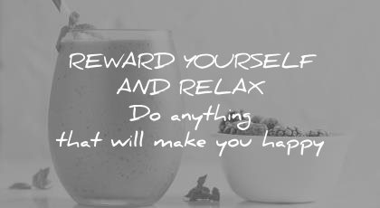 how to learn faster reward yourself relax anything that will make you happy wisdom quotes