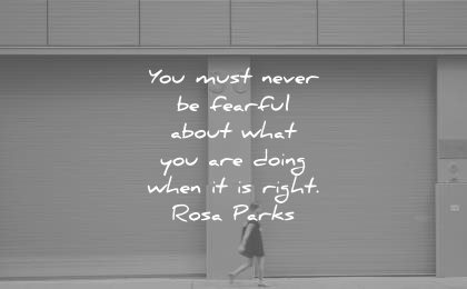 humanity quotes you must never fearful about what are doing when right rosa parks wisdom