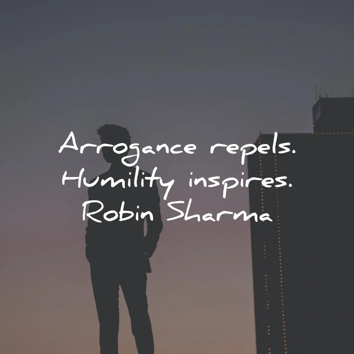 humility quotes arrogance repels inspires robin sharma wisdom