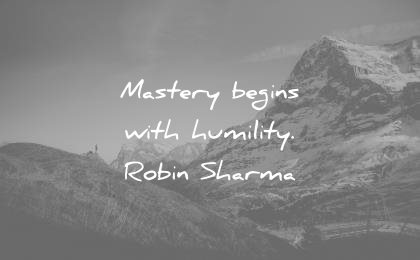 humility quotes mastery begins with robin sharma wisdom