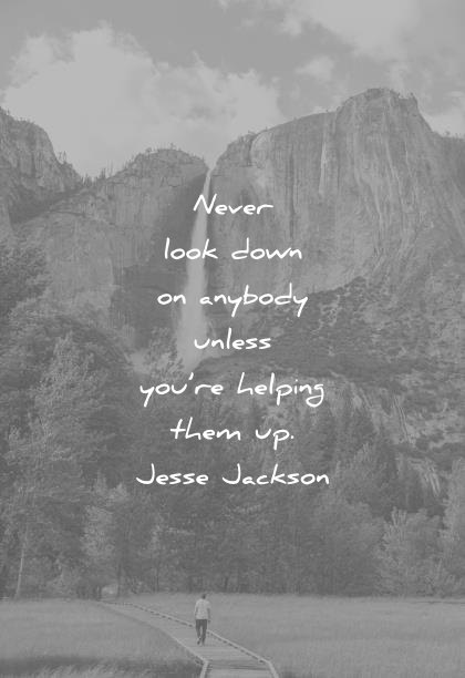 humility quotes never look down anybody unless youre helping them jesse jackson wisdom