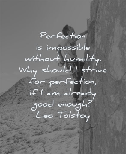 humility quotes perfection impossible without humility should strive perfection already good enough leo tolstoy wisdom rock climbing man courage