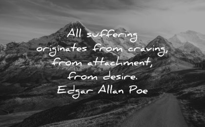 hurt quotes suffering originates craving attachment desire edgar allan poe wisdom nature path mountain