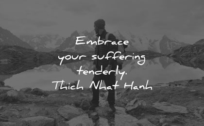 hurt quotes embrace suffering tenderly thich nhat hanh wisdom man nature