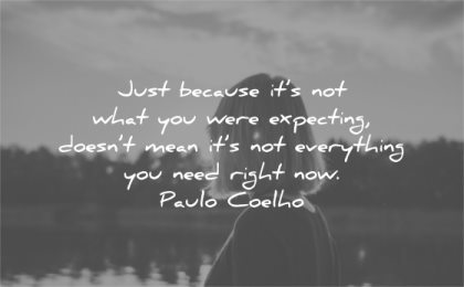 hurt quotes just because what you were expecting doesnt mean everything need right now paulo coelho wisdom