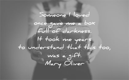 hurt quotes someone loved once gave box full darkness took years understand that this too was gift mary oliver wisdom