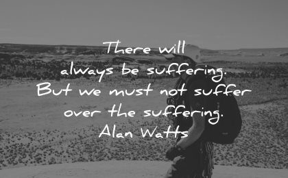 hurt quotes always suffering must suffer over alan watts wisdom man walk nature