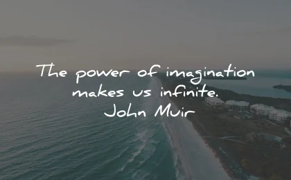 imagination quotes power makes infinite john muir wisdom