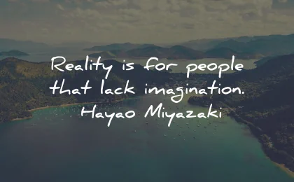 imagination quotes reality people lack hayao miyazaki wisdom