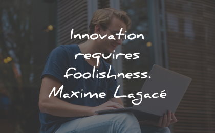 innovation quotes requires foolishness maxime lagace wisdom