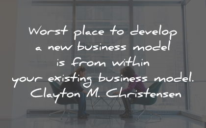 innovation quotes worst business model clayton christensen wisdom