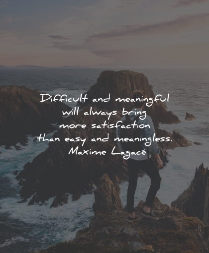 inspirational life quotes difficult meaningful easy meaningless maxime lagace wisdom