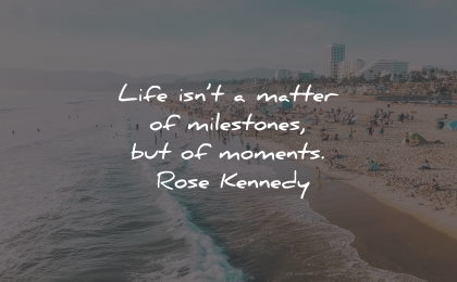 inspirational life quotes matter milestones moments rose kennedy wisdom