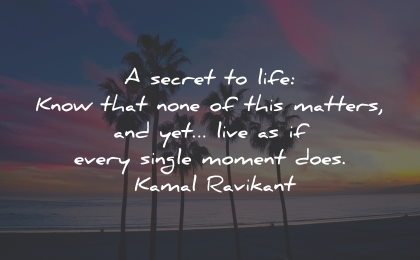 inspirational life quotes secret matters moment kamal ravikant wisdom