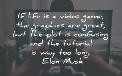 inspirational life quotes video game graphics tutorial elon musk wisdom