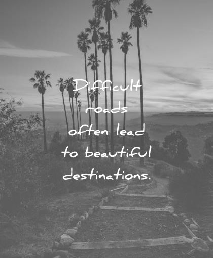 inspirational quotes difficult roads often lead beautiful destinations wisdom