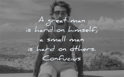 inspirational quotes for men great man hard himself small others confucius wisdom sitting