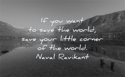 inspirational quotes for men you want save world your little corner naval ravikant wisdom water mountains