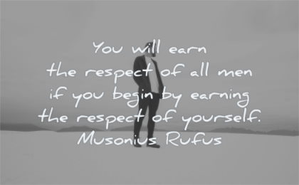 inspirational quotes for men you will earn respect being earning yourself musonius rufus wisdom