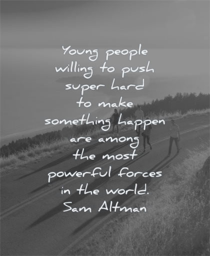 inspirational quotes for teens young people willing push super hard make something happen among most powerful forces world sam altman wisdom road