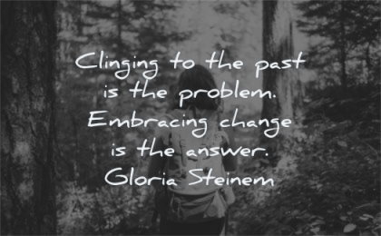 inspirational quotes for women clinging past problem embracing change answer gloria steinem wisdom