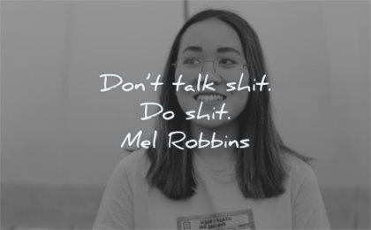 inspirational quotes for women dont talk shit do mel robbins wisdom