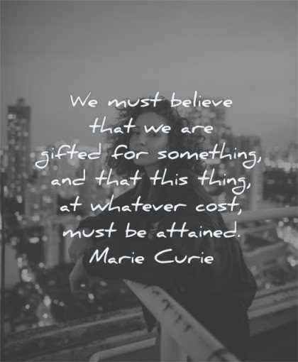 inspirational quotes for women must believe gifted something thing whatever cost must attained marie curie wisdom