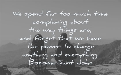 inspirational quotes for women spend time complaining things forget have power change anything everything bozoma saint john wisdom friends