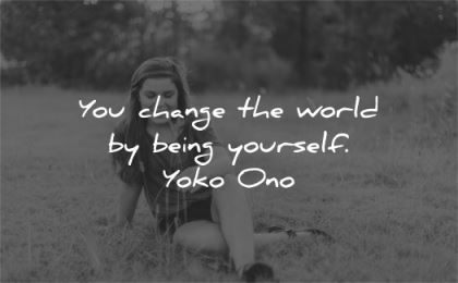 inspirational quotes you change world being yourself yoko ono wisdom woman sit