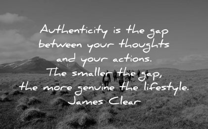 integrity quotes authenticity gap between thoughts actions smaller more genuine lifestyle james clear wisdom nature group hike