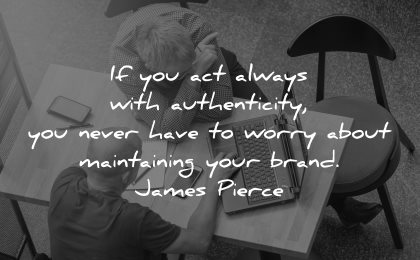 integrity quotes act always authenticity never have worry about maintaining brand james pierce wisdom work