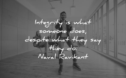 integrity quotes what someone does despite what they say naval ravikant wisdom man sitting talking